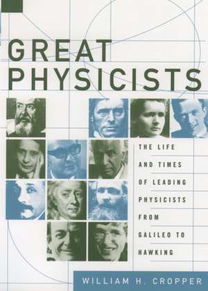 Great Physicists: The Life and Times of Leading Physicists from Galileo to Hawking de William H. Cropper