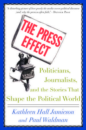 The Press Effect: Politicians, Journalists, and the Stories That Shape the Political World de Kathleen Hall Jamieson