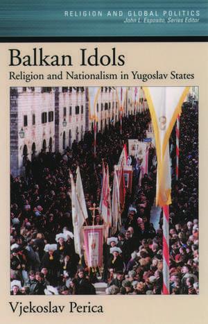 Balkan Idols: Religion and Nationalism in Yugoslav States de Vjekoslav Perica