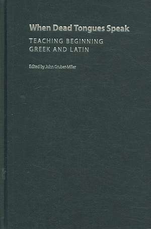 When Dead Tongues Speak: Teaching Beginning Greek and Latin de John Gruber-Miller