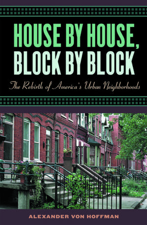 House by House, Block by Block: The Rebirth of America's Urban Neighborhoods de Alexander von Hoffman