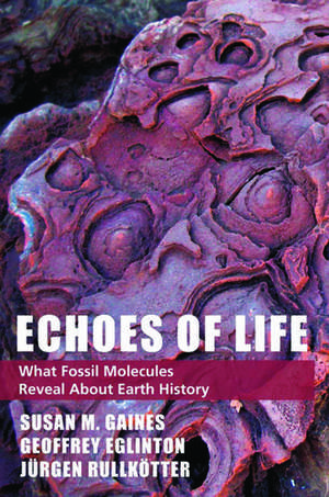 Echoes of Life: What Fossil Molecules Reveal about Earth History de Susan M. Gaines