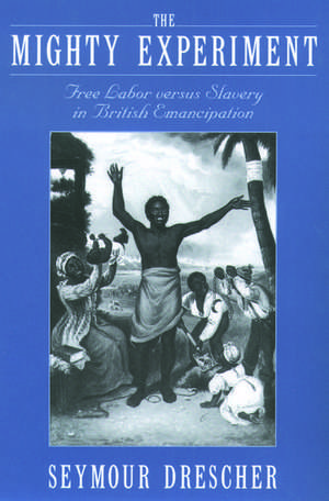 The Mighty Experiment: Free Labor versus Slavery in British Emancipation de Seymour Drescher