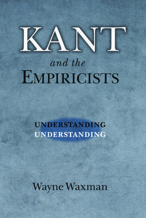 Kant and the Empiricists: Understanding Understanding de Wayne Waxman