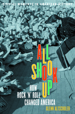 All Shook Up: How Rock 'n' Roll Changed America de Glenn C. Altschuler