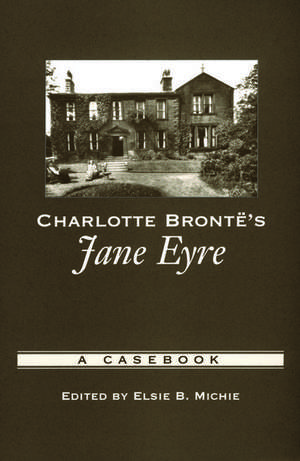 Charlotte Brontë's Jane Eyre: A Casebook de Elsie B. Michie