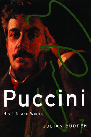 Puccini: His Life and Works de Julian Budden