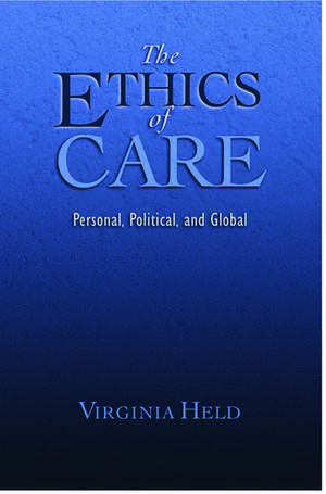 The Ethics of Care: Personal, Political, and Global de Virginia Held