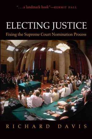 Electing Justice: Fixing the Supreme Court Nomination Process de Richard Davis