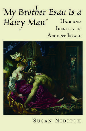 'My Brother Esau Is a Hairy Man': Hair and Identity in Ancient Israel de Susan Niditch