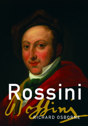 Rossini: His Life and Works de Richard Osborne