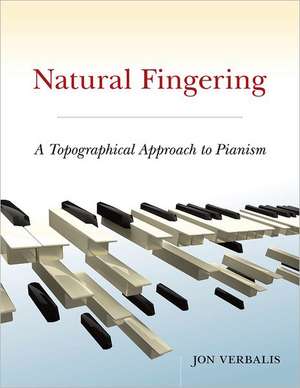 Natural Fingering: A Topographical Approach to Pianism de Jon Verbalis