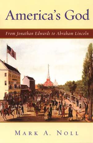 America's God: From Jonathan Edwards to Abraham Lincoln de Mark A. Noll