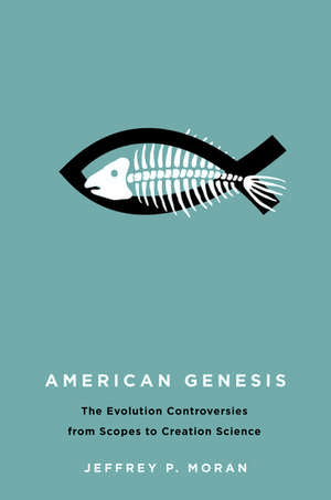 American Genesis: The Evolution Controversies from Scopes to Creation Science de Jeffrey P. Moran