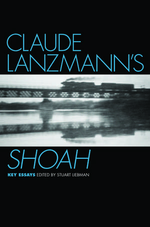 Claude Lanzmann's Shoah: Key Essays de Stuart Liebman