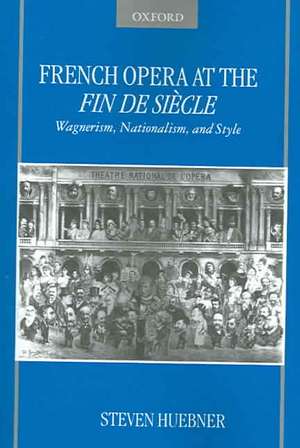 French Opera at the Fin de Siecle de Steven Huebner