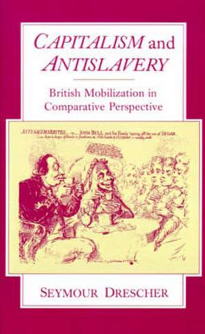 Capitalism and Antislavery: British Mobilization in Comparative Perspective de Seymour Drescher