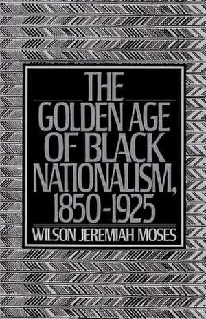 The Golden Age of Black Nationalism, 1850-1925 de Wilson Jeremiah Moses