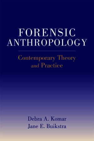 Forensic Anthropology: Contemporary Theory and Practice de Debra Komar