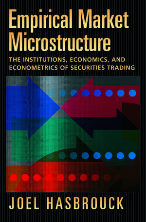 Empirical Market Microstructure: The Institutions, Economics, and Econometrics of Securities Trading de Joel Hasbrouck