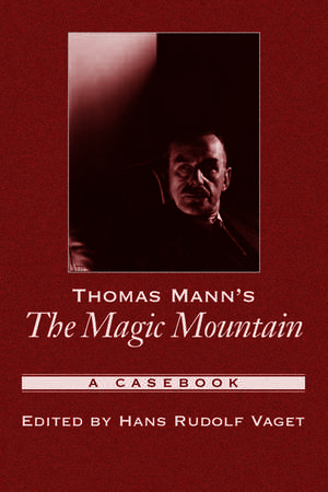 Thomas Mann's The Magic Mountain: A Casebook de Hans Rudolph Vaget