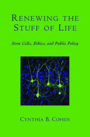 Renewing the Stuff of Life: Stem Cells, Ethics, and Public Policy de Cynthia B. Cohen