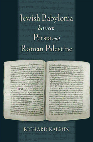 Jewish Babylonia between Persia and Roman Palestine de Richard Kalmin