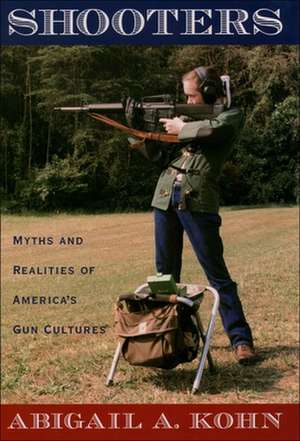 Shooters: Myths and Realities of America's Gun Cultures de Abigail A. Kohn