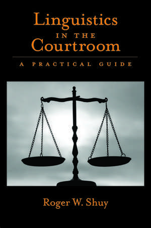 Linguistics in the Courtroom: A Practical Guide de Roger W. Shuy