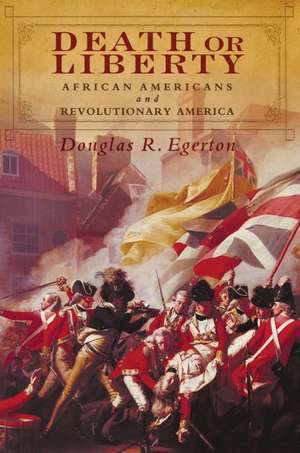 Death or Liberty: African Americans and Revolutionary America de Douglas R. Egerton