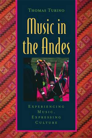 Music in the Andes: Experiencing Music, Expressing Culture de Thomas Turino