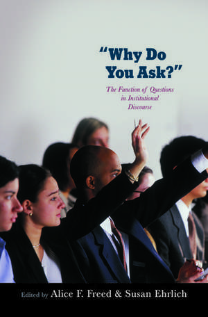 Why Do You Ask?: The Function of Questions in Institutional Discourse de Alice Freed