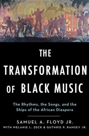 The Transformation of Black Music: The rhythms, the songs, and the ships of the African Diaspora de Sam Floyd