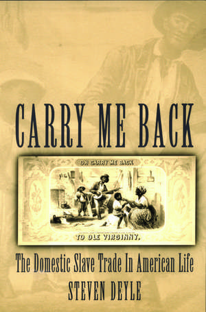 Carry Me Back: The Domestic Slave Trade in American Life de Steven Deyle