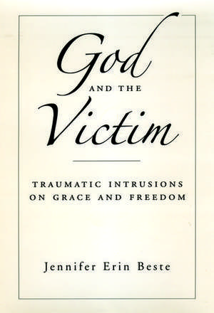 God and the Victim: Traumatic Intrusions on Grace, and Freedom de Jennifer Erin Beste