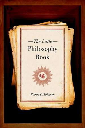 The Little Philosophy Book de Robert C Solomon