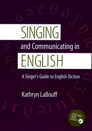 Singing and Communicating in English: A Singer's Guide to English Diction de Kathryn LaBouff