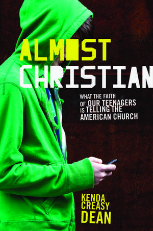 Almost Christian: What the Faith of Our Teenagers is Telling the American Church de Kenda Creasy Dean