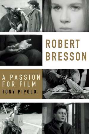 Robert Bresson: A Passion for Film de Tony Pipolo