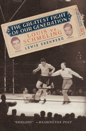 The Greatest Fight of Our Generation: Louis vs. Schmeling de Lewis A. Erenberg