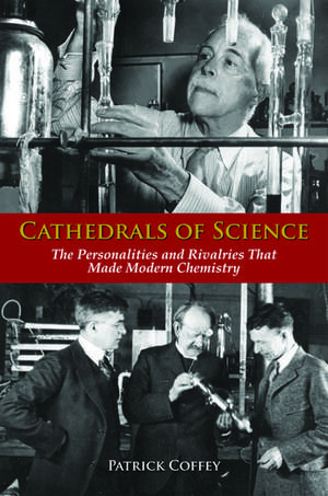 Cathedrals of Science: The Personalities and Rivalries That Made Modern Chemistry de Patrick Coffey