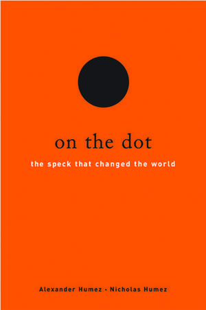 On the Dot: The Speck That Changed the World de Alexander Humez