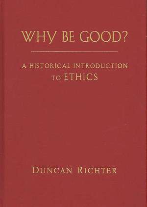 Why Be Good?: A Historical Introduction to Ethics de Duncan Richter