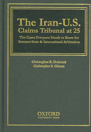 The Iran-U.S. Claims Tribunal at 25: The Cases Everyone Needs to Know for Investor-State & International Arbitration de Christopher R. Drahozal