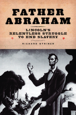 Father Abraham: Lincoln's Relentless Struggle to End Slavery de Richard Striner