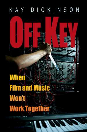 Off Key: When Film and Music Won't Work Together de Kay Dickinson