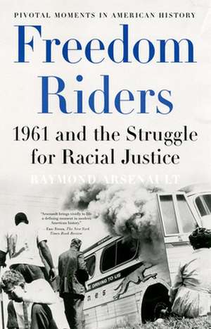 Freedom Riders: 1961 and the Struggle for Racial Justice de Raymond Arsenault