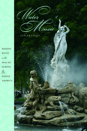 Water Music: Making Music in the Spas of Europe and North America de Ian Bradley