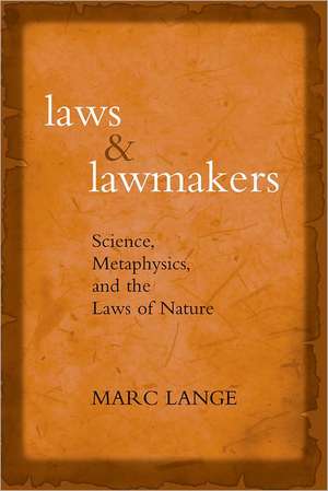 Laws and Lawmakers: Science, Metaphysics, and the Laws of Nature de Marc Lange