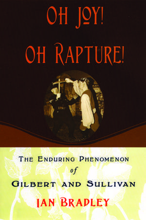 Oh Joy! Oh Rapture!: The Enduring Phenomenon of Gilbert and Sullivan de Ian Bradley